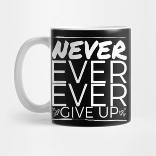 Never ever ever give up ! Mug